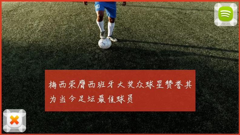 梅西荣膺西班牙大奖众球星赞誉其为当今足坛最佳球员