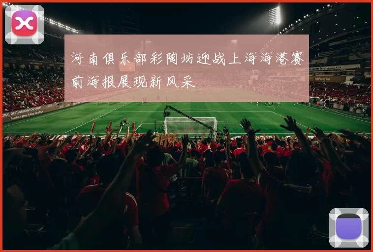河南俱乐部彩陶坊迎战上海海港赛前海报展现新风采